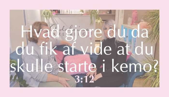 Hvad gjorde du da du fik af vide at du skulle starte i kemo